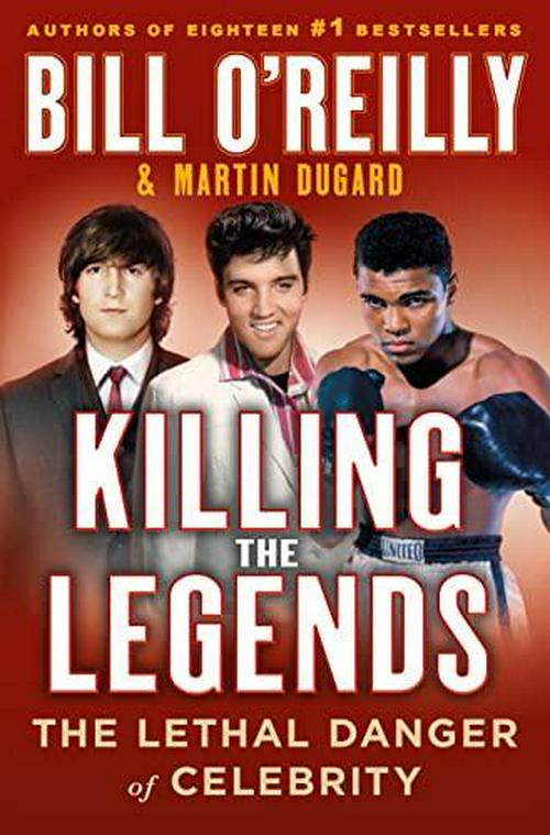 by Bill O'Reilly (Author), Martin Dugard (Author), Killing the Legends: The Lethal Danger of Celebrity
