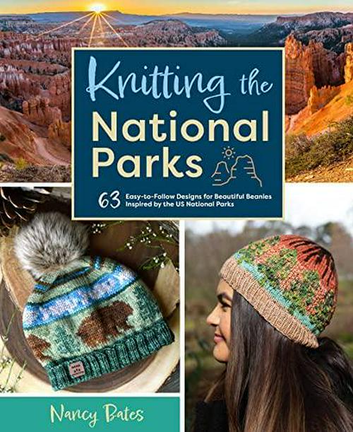 Nancy Bates (Author), Knitting the National Parks: 63 Easy-to-Follow Designs for Beautiful Beanies Inspired by the US National Parks (Knitting Books and Patterns; Knitting Beanies)