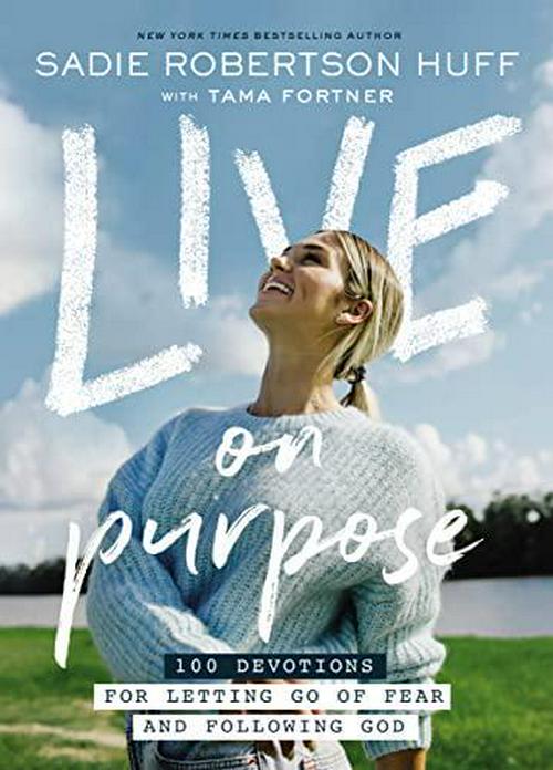 Sadie Robertson Huff (Author), Tama Fortner, Live on Purpose: 100 Devotions for Letting Go of Fear and Following God